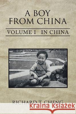 A Boy from China: Volume I in China Richard T Cheng   9781669869863 Xlibris Us