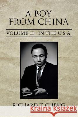 A Boy from China: Volume Ii in the U.S.A. Richard T Cheng   9781669870098 Xlibris Us