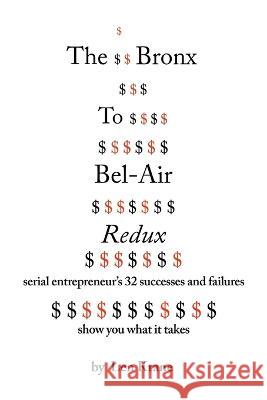 The Bronx To Bel-Air Redux: Serial Entrepreneur's 32 Successes and Failures Show You What It Takes Len Krane   9781669870135 Xlibris Us
