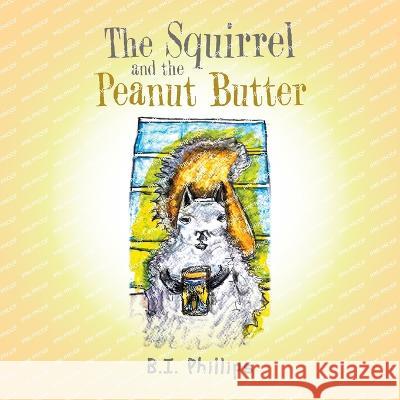 The Squirrel and the Peanut Butter B I Phillips   9781669870388 Xlibris Us