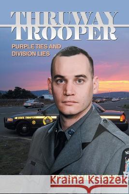 Thruway Trooper: Purple Ties and Division Lies Tpr Seamus Lyons   9781669871125 Xlibris Us