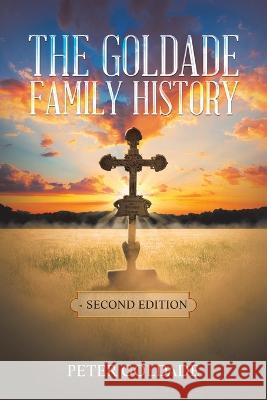 The Goldade Family History: - Second Edition Peter Goldade   9781669871675