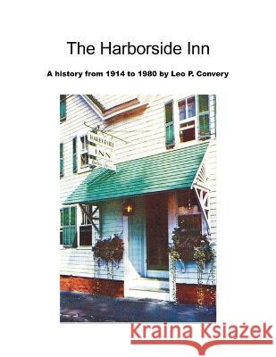 The Harborside Inn: A History from 1914 to 1980 Leo P Convery   9781669872504