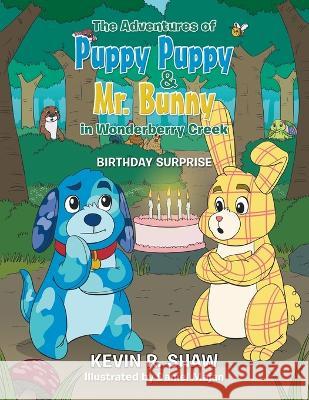The Adventures of Puppy Puppy & Mr. Bunny in Wonderberry Creek: Birthday Surprise Kevin R. Shaw Daniel Majan 9781669872689