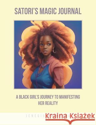 Satori's Magic Journal: A Black Girl's Journey to Manifesting Her Reality. Jenesis Prioleau 9781669872849