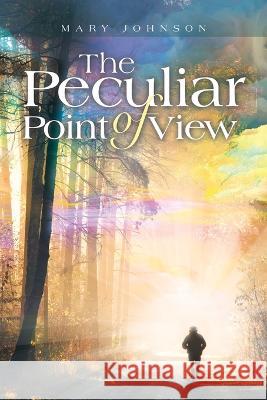 The Peculiar Point of View Mary Johnson   9781669872917 Xlibris Us