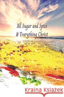 All Sugar and Spice & Everything Christ Yolanda Lucas   9781669873761 Xlibris Us