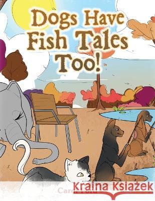 Dogs Have Fish Tales Too! Carol Ford   9781669874171 Xlibris Us