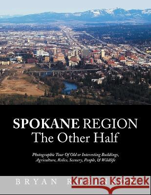 Spokane: Region the Other Half Bryan Robinson   9781669876199