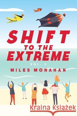 Shift to the Extreme: Vol. 1 Miles Monahan   9781669877233 Xlibris Us