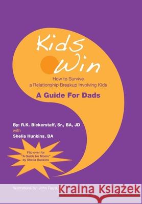 Kids Win: How to Survive a Relationship Breakup Involving Kids R K Bickerstaff Ba Jd, Sr Shelia Hunkins Ba John Floyd, Jr 9781669877721 Xlibris Us