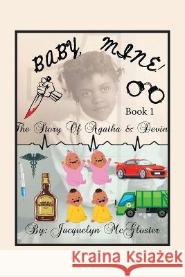 Baby, Mine!: The Story of Agatha and Devin Jacquelyn McGloster   9781669878988 Xlibris Us