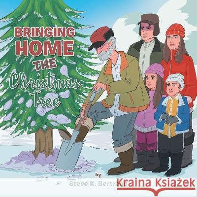 Bringing Home the Christmas Tree Steve K Bertrand   9781669879886 Xlibris Us