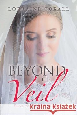 Beyond the Veil: Secrets from a Bridal Boutique Lorraine Coxall   9781669880585 Xlibris Nz