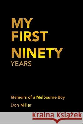 My First Ninety Years: Memoirs of a Melbourne Boy Don Miller 9781669885405 Xlibris Au