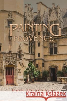 A Painting in Provence John Nicholson 9781669887959 Xlibris Au