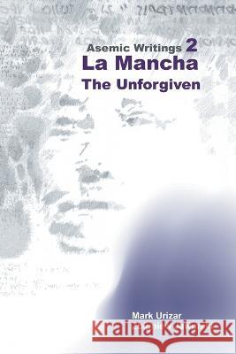 Asemic Writings 2: La Mancha -The Unforgiven Mark Urizar, Zbigniew Jaworski 9781669888963 Xlibris Au