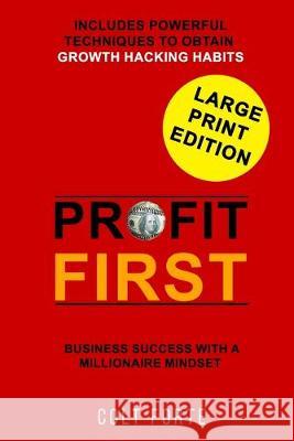 Profit First: Business Success with a Millionaire Mindset: Includes Powerful Techniques to obtain Growth Hacking Habits - LARGE PRIN Colt Forte 9781670053138 Independently Published