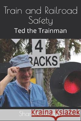 Train and Railroad Safety: Ted the Trainman Sharlene Humm 9781670075024