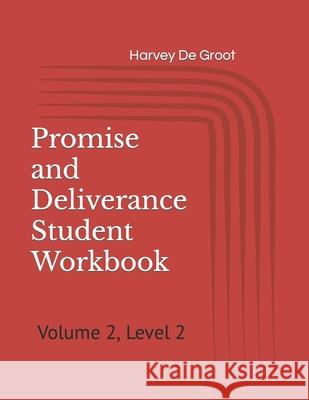 Promise and Deliverance Student Workbook: Volume 2, Level 2 Harvey De Groot, Norlan De Groot 9781670090669
