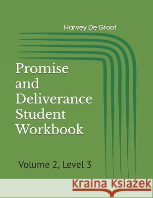 Promise and Deliverance Student Workbook: Volume 2, Level 3 Harvey De Groot, Norlan De Groot 9781670107633