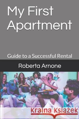 My First Apartment: Guide to a Successful Rental Roberta Arnone 9781670122261 Independently Published