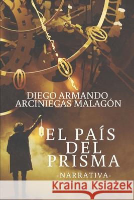 El país del prisma (Narrativa) Arciniegas Malagón, Diego Armando 9781670135094