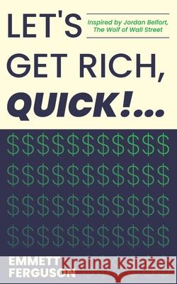 Let's Get Rich, QUICK! Emmett Ferguson 9781670164551 Independently Published