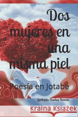 Dos mujeres en una misma piel: Poesías en Rima Jotabé Gertrudis Dueñas Román 9781670167286 Independently Published