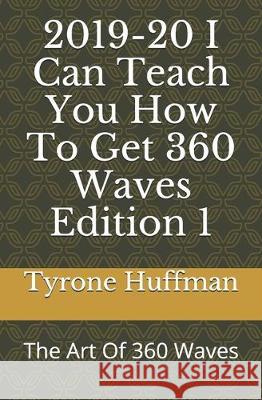 2019-20 I Can Teach you How To Get 360 Waves Edition 1: The Art Of 360 Waves Tyrone Liketh Huffman 9781670170330