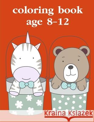 Coloring Book Age 8-12: Funny, Beautiful and Stress Relieving Unique Design for Baby, kids learning J. K. Mimo 9781670198778 Independently Published