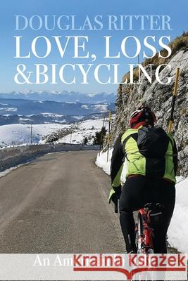 Love, Loss & Bicycling: An American In Italy Douglas Ritter 9781670199706 Independently Published