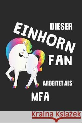 Dieser Einhorn Fan Arbeitet Als Mfa: (A5) 6x9 Zoll - Kariert - 120 Seiten - Geburtstags Geschenk Eike Einhorn 9781670212009