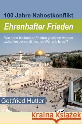 Ehrenhafter Frieden: 100 Jahre Nahostkonflikt Gottfried Hutter 9781670224415 Independently Published