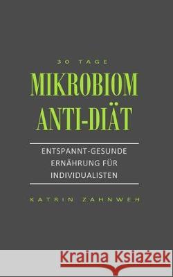 Mikrobiom Anti-Diät: Entspannt-gesunde Ernährung für Individualisten Zahnweh, Katrin 9781670243980