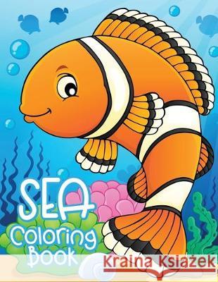 Sea Coloring Book: Life Under The Ocean Book For Kids (Fish, Dolphins, Turtles, Sharks, Octopus and More) Gary Activity Press 9781670314642 Independently Published