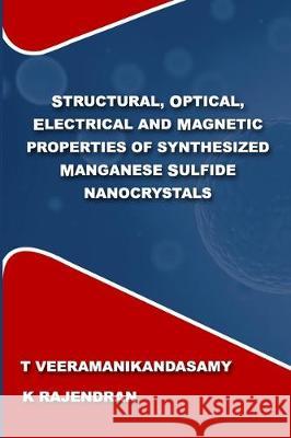 Structural, Optical, Electrical and Magnetic Properties of Synthesized Manganese Sulfide Nanocrystals: A Study on the Influence of Process Parameters Rajendran K Veeramanikandasamy T 9781670377302 Independently Published