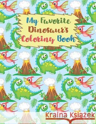 My Favorite Dinosaur's Coloring Book: Coloring Book For kids, Birthday Party Activity,34 Coloring Pages, 8 1/2 x 11 inches, Perfect Xmas Gift, Great B May Mh 9781670393746 Independently Published