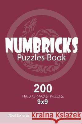 Numbricks - 200 Hard to Master Puzzles 9x9 (Volume 6) Albert Donovan 9781670430496 Independently Published