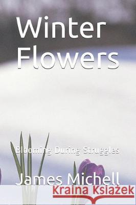 Winter Flowers: Blooming During Struggles James David Michell 9781670435606 Independently Published