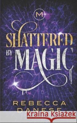 Shattered by Magic: Divided by Magic 3 Rebecca Danese 9781670436269 Independently Published