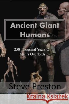 Ancient Giant Humans: 250 Thousand Years of Man's Overlords Steve Preston 9781670443472 Independently Published