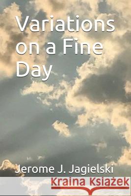 Variations on a Fine Day Jerome J. Jagielski 9781670445865 Independently Published