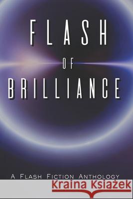 Flash of Brilliance: A Flash Fiction Anthology Alana Drayton Chrissie Rohrman Fiona Mauchline 9781670473639 Independently Published