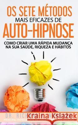 Os SETE Métodos Mais EFICAZES de AUTO-HIPNOSE: Como Criar Uma Rápida Mudança na sua Saúde, Riqueza e Hábitos Nongard, Richard 9781670475848 Independently Published