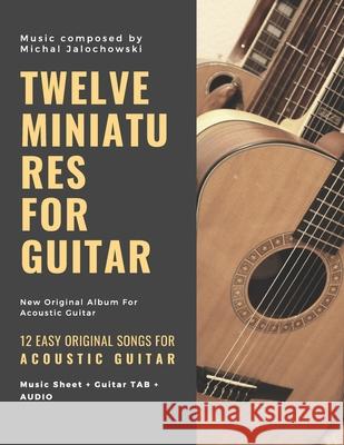 Twelve Miniatures for Guitar: 12 Easy Original Songs For Beginner Guitarists: 12 Easy Original Songs For Beginner Guitarists Mj Studio Design 9781670488848 Independently Published