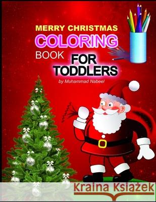 Merry Christmas Coloring Book for Toddlers: Simple Santa Coloring Book for Kids ages 2-5 - Santa Claus, Christmas Tree, Hat, Candy, Socks, and much mo Muhammad Nabeel 9781670491367