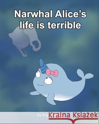 Narwhal Alice's life is terrible Ingrid Oslo 9781670494030