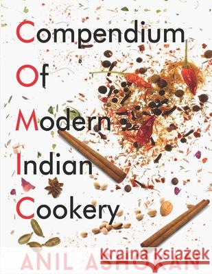 Compendium Of Modern Indian Cookery: Prologue Anil Ashokan 9781670497741