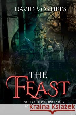 The Feast: And other Horrifying Tales David Vorhees 9781670514585